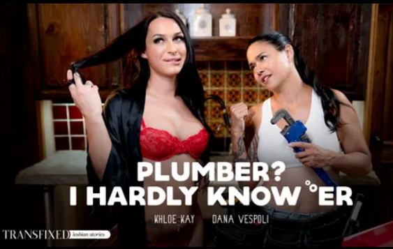 Transfixed – Dana Vespoli, Khloe Kay – Plumber I Hardly Know Er